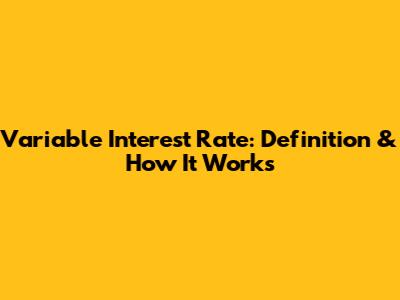 Variable Interest Rate: Definition & How It Works