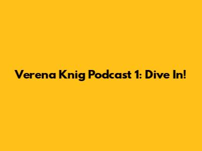 Verena Knig Podcast 1: Dive In!