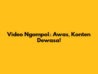 Video Ngompol: Awas, Konten Dewasa!
