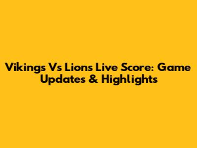 Vikings Vs Lions Live Score: Game Updates & Highlights