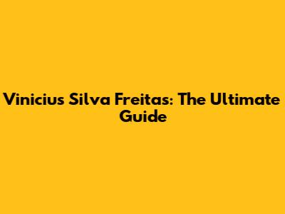 Vinicius Silva Freitas: The Ultimate Guide