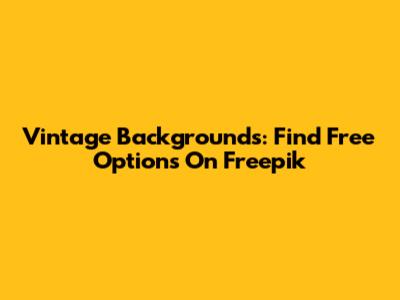 Vintage Backgrounds: Find Free Options On Freepik