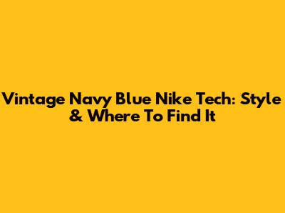 Vintage Navy Blue Nike Tech: Style & Where To Find It