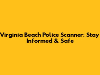 Virginia Beach Police Scanner: Stay Informed & Safe