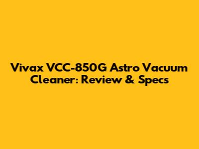 Vivax VCC-850G Astro Vacuum Cleaner: Review & Specs