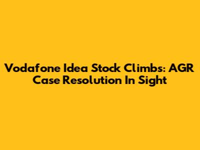 Vodafone Idea Stock Climbs: AGR Case Resolution In Sight