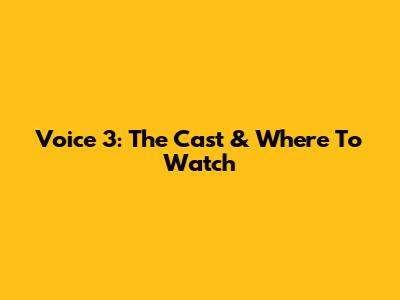 Voice 3: The Cast & Where To Watch