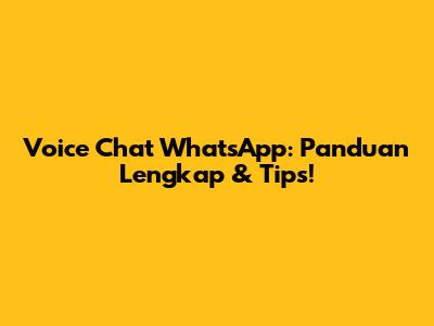 Voice Chat WhatsApp: Panduan Lengkap & Tips!