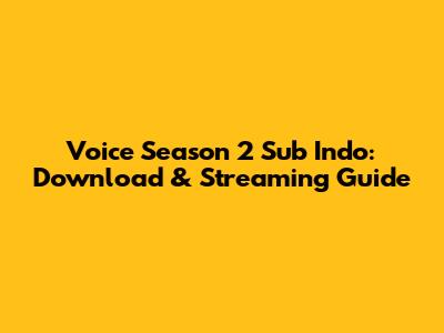 Voice Season 2 Sub Indo: Download & Streaming Guide