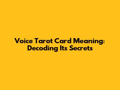 Voice Tarot Card Meaning: Decoding Its Secrets