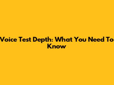 Voice Test Depth: What You Need To Know