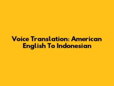 Voice Translation: American English To Indonesian