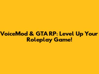 VoiceMod & GTA RP: Level Up Your Roleplay Game!