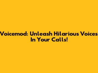 Voicemod: Unleash Hilarious Voices In Your Calls!
