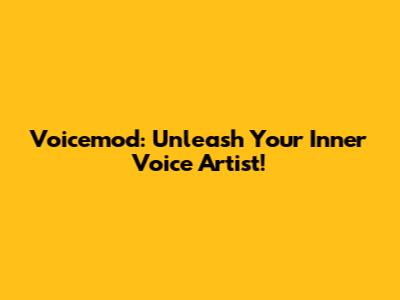 Voicemod: Unleash Your Inner Voice Artist!