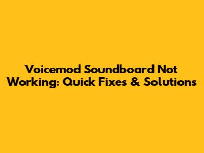 Voicemod Soundboard Not Working: Quick Fixes & Solutions