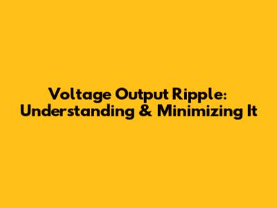 Voltage Output Ripple: Understanding & Minimizing It