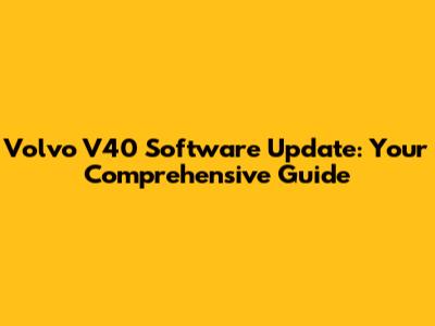 Volvo V40 Software Update: Your Comprehensive Guide