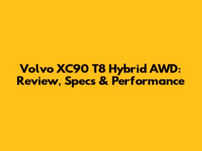 Volvo XC90 T8 Hybrid AWD: Review, Specs & Performance
