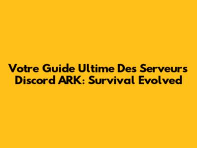 Votre Guide Ultime Des Serveurs Discord ARK: Survival Evolved