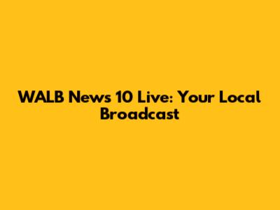 WALB News 10 Live: Your Local Broadcast