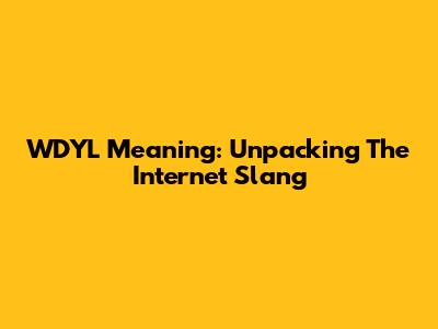 WDYL Meaning: Unpacking The Internet Slang