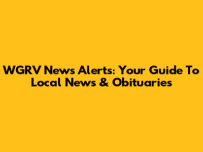 WGRV News Alerts: Your Guide To Local News & Obituaries