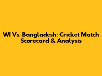 WI Vs. Bangladesh: Cricket Match Scorecard & Analysis