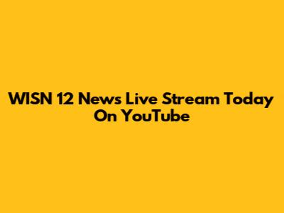 WISN 12 News Live Stream Today On YouTube