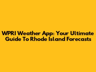WPRI Weather App: Your Ultimate Guide To Rhode Island Forecasts