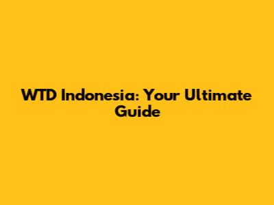 WTD Indonesia: Your Ultimate Guide