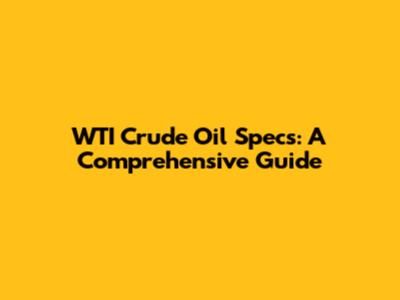 WTI Crude Oil Specs: A Comprehensive Guide