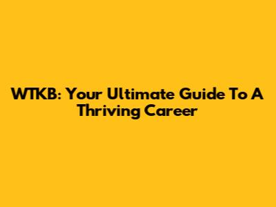 WTKB: Your Ultimate Guide To A Thriving Career