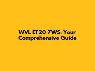WVL ET20 7WS: Your Comprehensive Guide