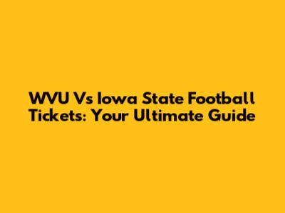 WVU Vs Iowa State Football Tickets: Your Ultimate Guide