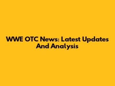 WWE OTC News: Latest Updates And Analysis