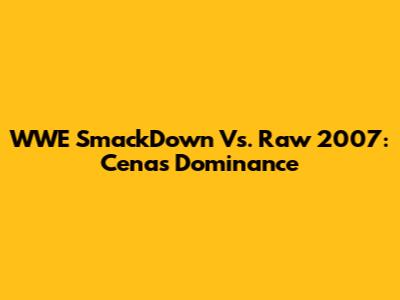 WWE SmackDown Vs. Raw 2007: Cena's Dominance