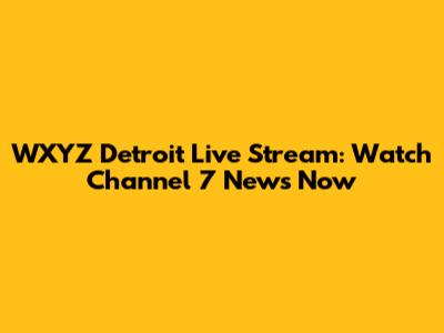 WXYZ Detroit Live Stream: Watch Channel 7 News Now