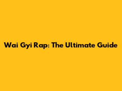 Wai Gyi Rap: The Ultimate Guide