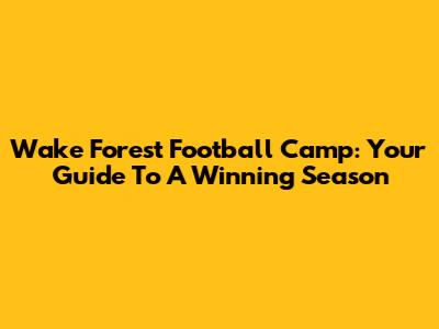 Wake Forest Football Camp: Your Guide To A Winning Season