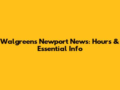 Walgreens Newport News: Hours & Essential Info