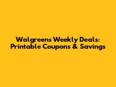 Walgreens Weekly Deals: Printable Coupons & Savings