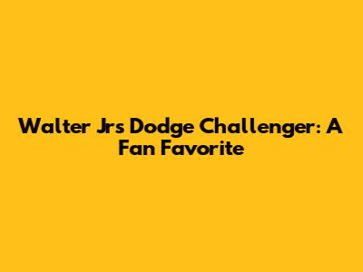 Walter Jr's Dodge Challenger: A Fan Favorite
