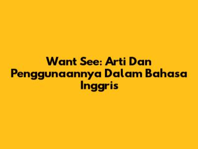 Want See: Arti Dan Penggunaannya Dalam Bahasa Inggris