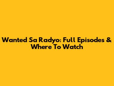 Wanted Sa Radyo: Full Episodes & Where To Watch