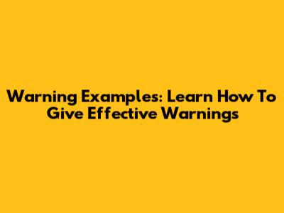 Warning Examples: Learn How To Give Effective Warnings