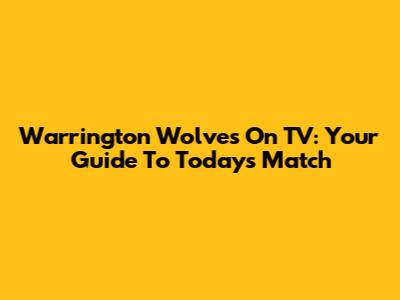 Warrington Wolves On TV: Your Guide To Today's Match