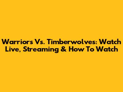 Warriors Vs. Timberwolves: Watch Live, Streaming & How To Watch