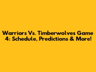 Warriors Vs. Timberwolves Game 4: Schedule, Predictions & More!