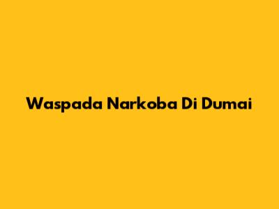 Waspada Narkoba Di Dumai